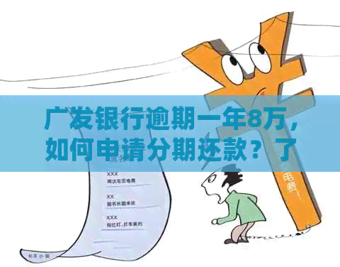广发银行逾期一年8万，如何申请分期还款？了解详细步骤和条件