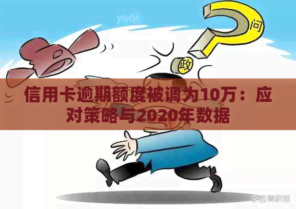 信用卡逾期额度被调为10万：应对策略与2020年数据