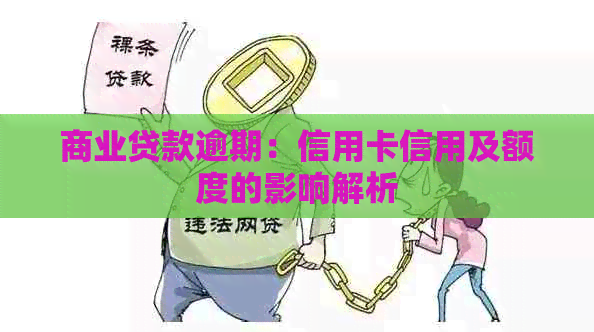 商业贷款逾期：信用卡信用及额度的影响解析