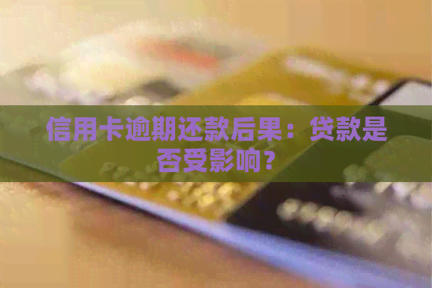 信用卡逾期还款后果：贷款是否受影响？