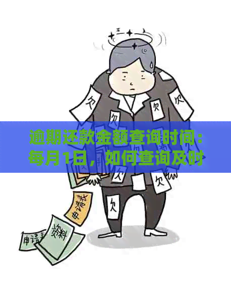 逾期还款金额查询时间：每月1日，如何查询及时长？