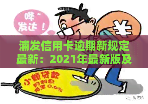 浦发信用卡逾期新规定最新：2021年最新版及2020年政策