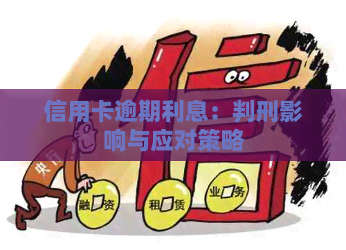信用卡逾期利息：判刑影响与应对策略