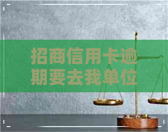 招商信用卡逾期要去我单位