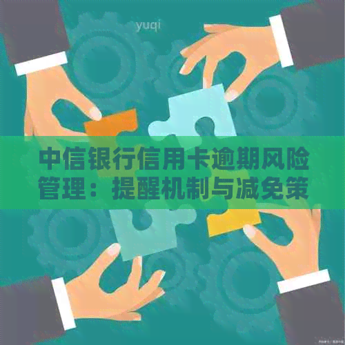 中信银行信用卡逾期风险管理：提醒机制与减免策略