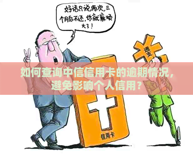 如何查询中信信用卡的逾期情况，避免影响个人信用？