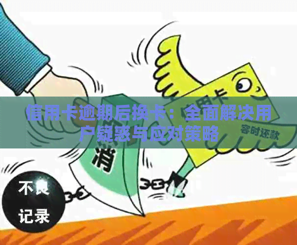 信用卡逾期后换卡：全面解决用户疑惑与应对策略