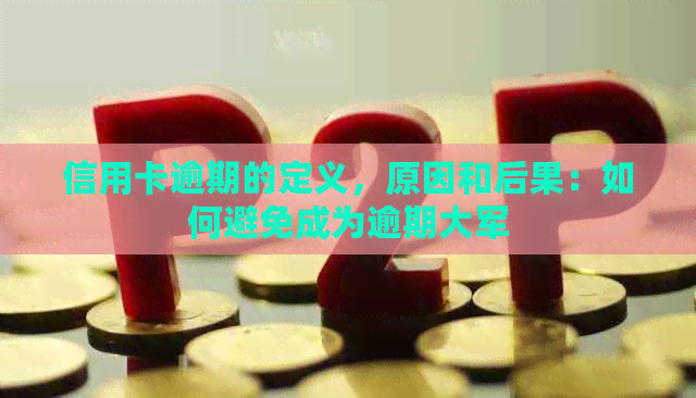 信用卡逾期的定义，原因和后果：如何避免成为逾期大军