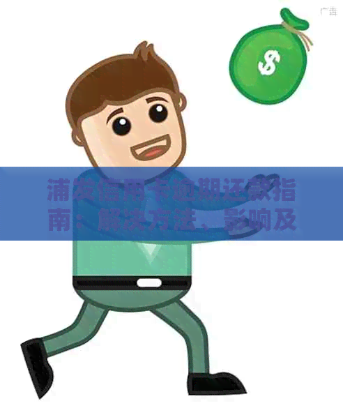 浦发信用卡逾期还款指南：解决方法、影响及如何规划还款计划