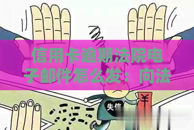 信用卡逾期法院电子邮件怎么发：向法院发送逾期信用卡通知邮件的完整指南