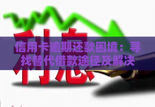 信用卡逾期还款困境：寻找替代借款途径及解决方案