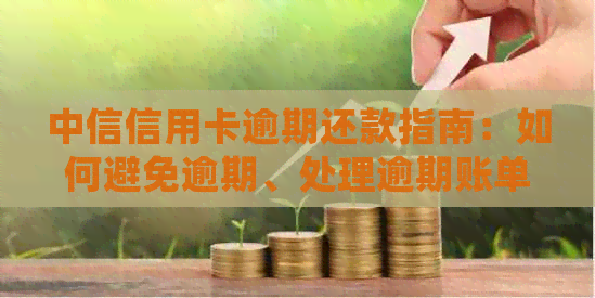 中信信用卡逾期还款指南：如何避免逾期、处理逾期账单及解决逾期相关问题