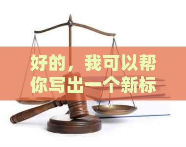 好的，我可以帮你写出一个新标题。请告诉我你想要加入的关键词。