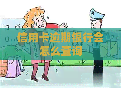 信用卡逾期银行会怎么查询