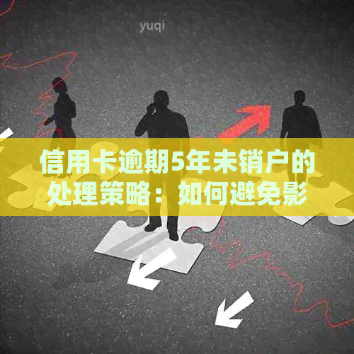 信用卡逾期5年未销户的处理策略：如何避免影响信用评分和恢复信用？