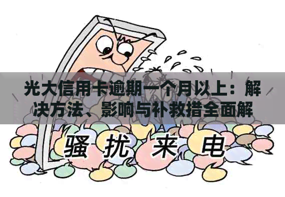 光大信用卡逾期一个月以上：解决方法、影响与补救措全面解析