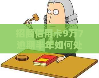 招商信用卡9万7逾期半年如何处理