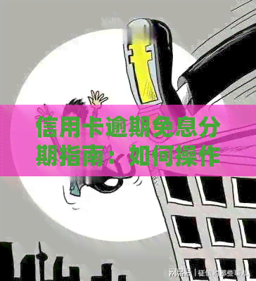 信用卡逾期免息分期指南：如何操作与申请步骤详细解析
