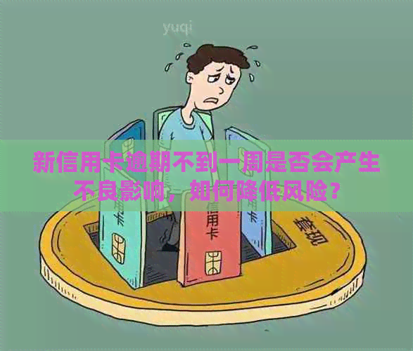新信用卡逾期不到一周是否会产生不良影响，如何降低风险？