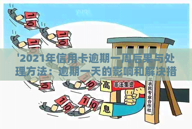 '2021年信用卡逾期一周后果与处理方法：逾期一天的影响和解决措'
