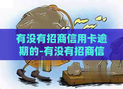 有没有招商信用卡逾期的-有没有招商信用卡逾期的人