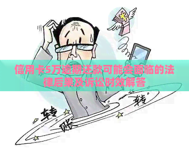 信用卡5万逾期还款可能会面临的法律后果及诉讼时效解答