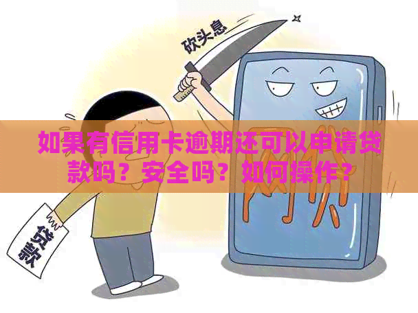 如果有信用卡逾期还可以申请贷款吗？安全吗？如何操作？