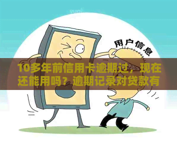 10多年前信用卡逾期过，现在还能用吗？逾期记录对贷款有影响吗？