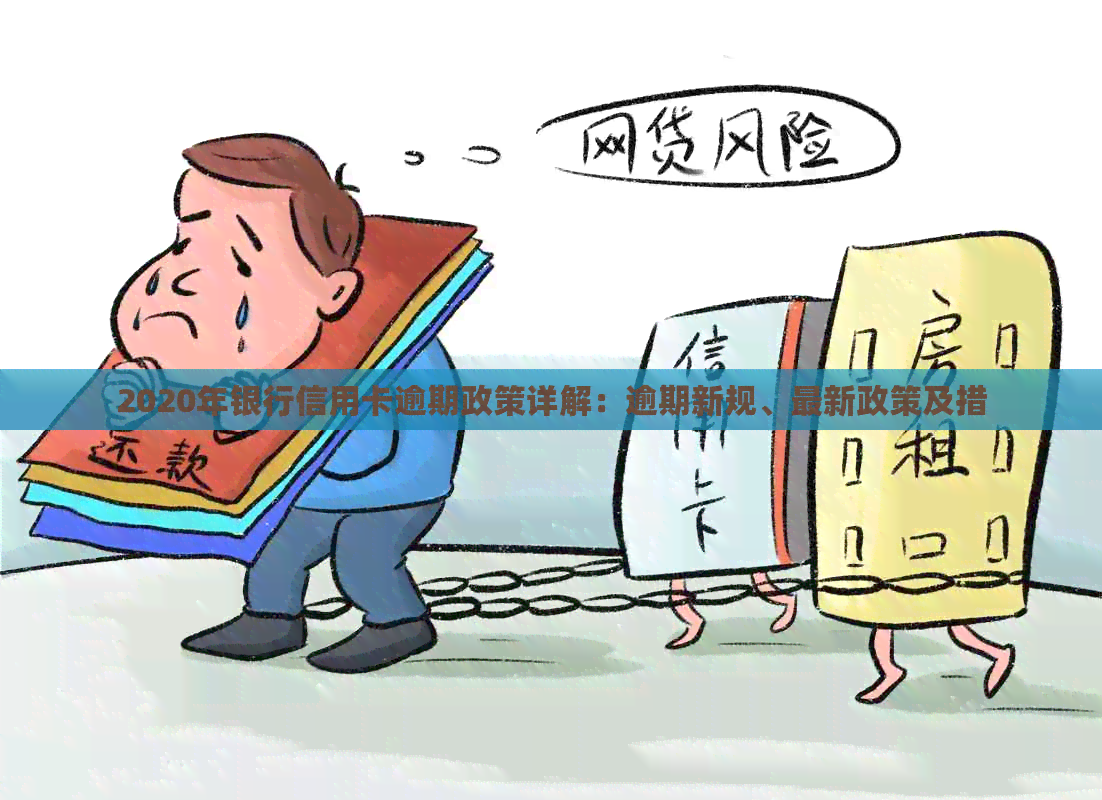 2020年银行信用卡逾期政策详解：逾期新规、最新政策及措