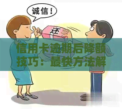 信用卡逾期后降额技巧：最快方法解析，让你额度恢复迅速