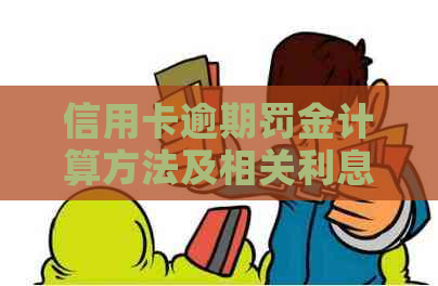 信用卡逾期罚金计算方法及相关利息解析—2021最全指南