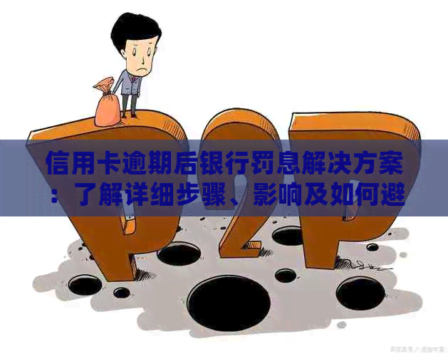 信用卡逾期后银行罚息解决方案：了解详细步骤、影响及如何避免逾期
