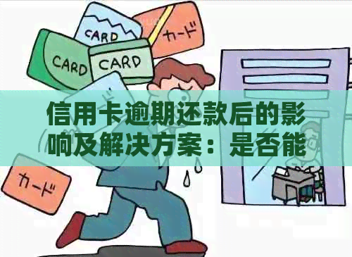 信用卡逾期还款后的影响及解决方案：是否能继续使用信用卡？如何恢复信用？
