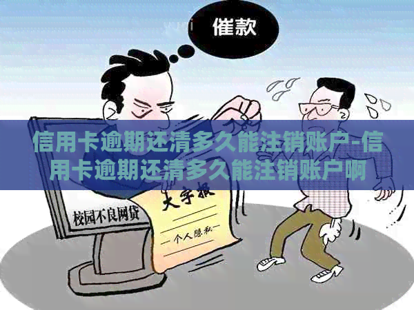 信用卡逾期还清多久能注销账户-信用卡逾期还清多久能注销账户啊