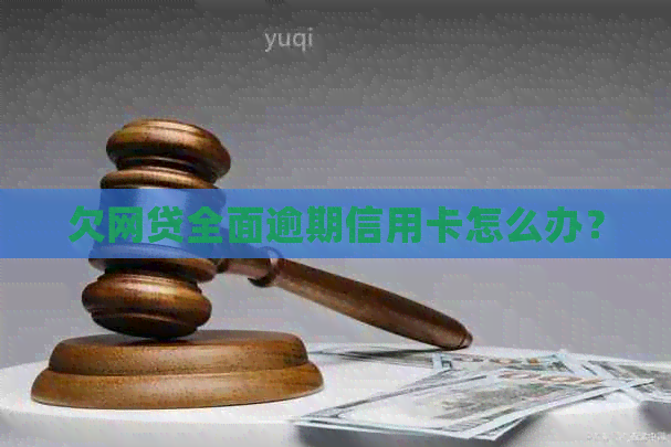 欠网贷全面逾期信用卡怎么办？