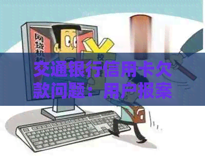 交通银行信用卡欠款问题：用户报案后的相关解决步骤和影响全解析