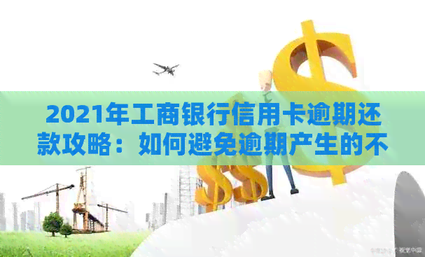 2021年工商银行信用卡逾期还款攻略：如何避免逾期产生的不良影响