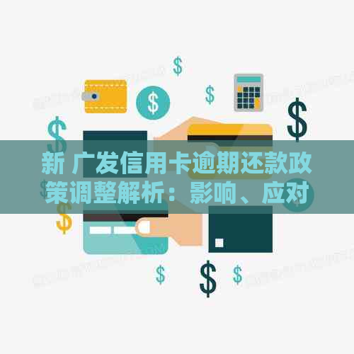 新 广发信用卡逾期还款政策调整解析：影响、应对与建议