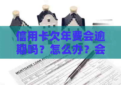 信用卡欠年费会逾期吗？怎么办？会坐牢吗？不还款是否有利息？