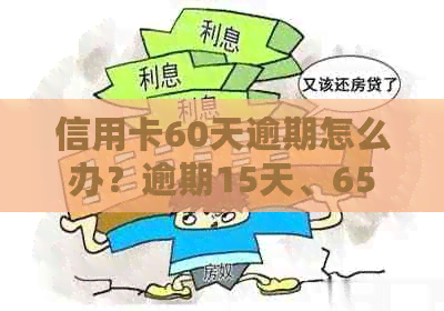 信用卡60天逾期怎么办？逾期15天、65元、解冻几率如何影响？