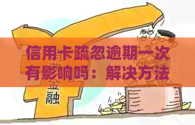 信用卡疏忽逾期一次有影响吗：解决方法与影响