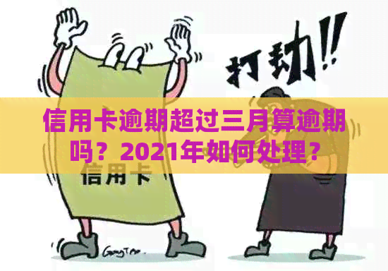 信用卡逾期超过三月算逾期吗？2021年如何处理？