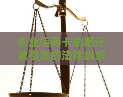 农业信用卡逾期还款引发的法律纠纷：原因、后果与解决方案全面解析