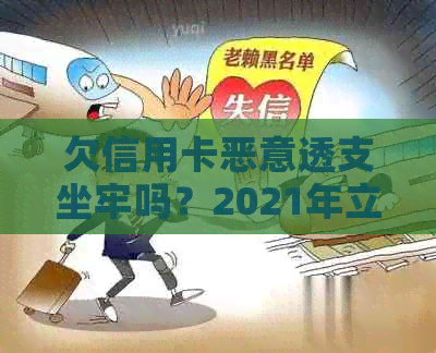 欠信用卡恶意透支坐牢吗？2021年立案标准、判刑案例与恶意欠款情况分析