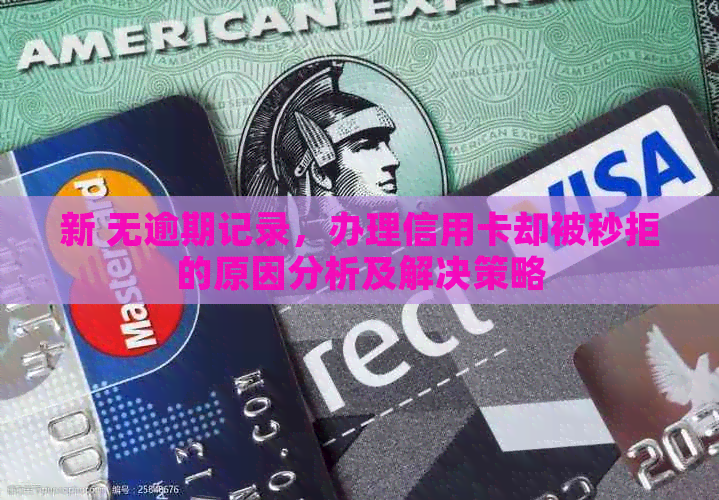 新 无逾期记录，办理信用卡却被秒拒的原因分析及解决策略