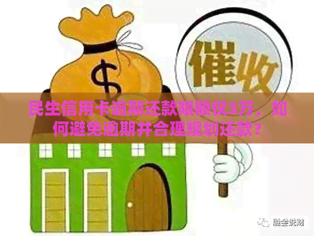 民生信用卡逾期还款限额仅3万，如何避免逾期并合理规划还款？