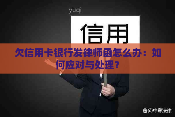 欠信用卡银行发律师函怎么办：如何应对与处理？
