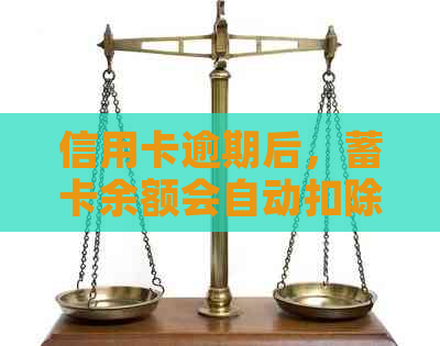 信用卡逾期后，蓄卡余额会自动扣除吗？解答疑问及关键点分析