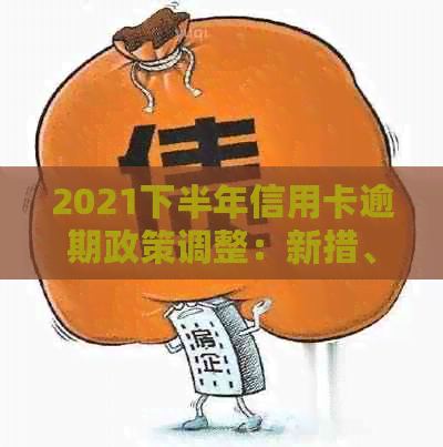 2021下半年信用卡逾期政策调整：新措、影响与应对策略
