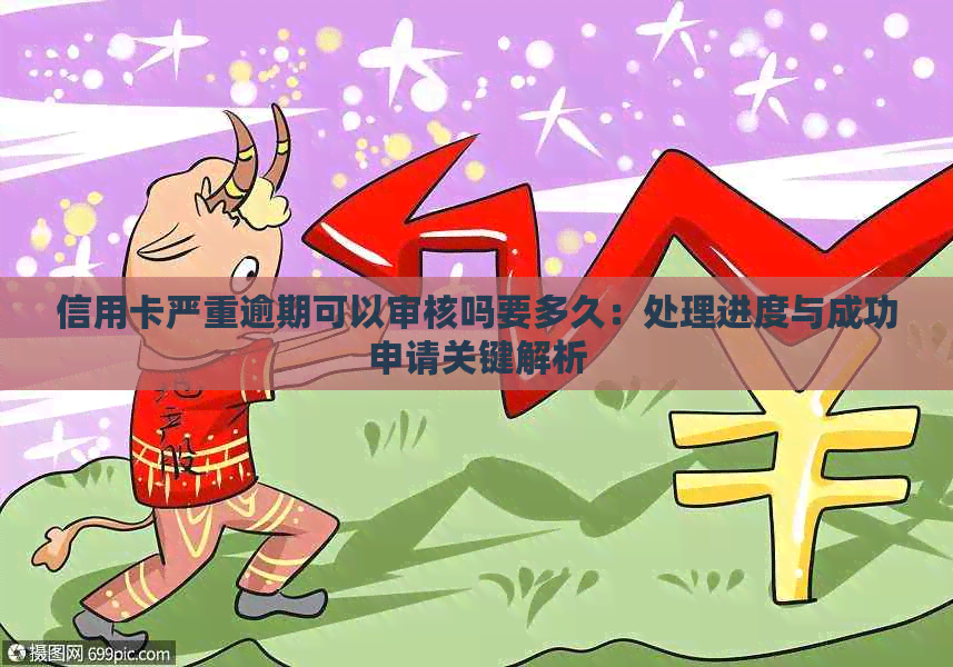 信用卡严重逾期可以审核吗要多久：处理进度与成功申请关键解析